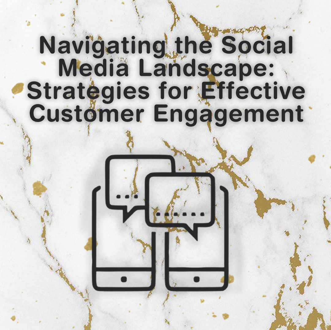 Navigating the Social Media Landscape: Strategies for Effective Customer Engagement