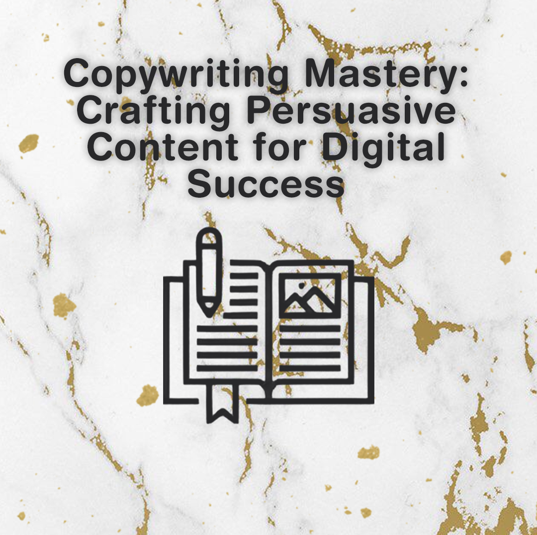 Copywriting Mastery: Crafting Persuasive Content for Digital Success