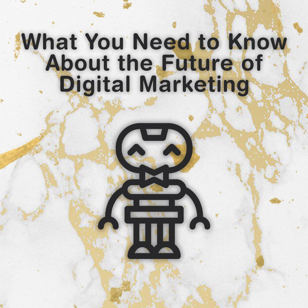 What You Need to Know About the Future of Digital Marketing